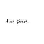 Five Pieces