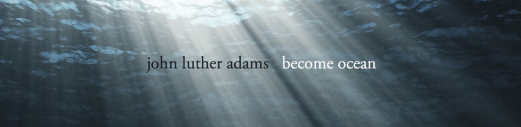 John Luther Adams – Become Ocean