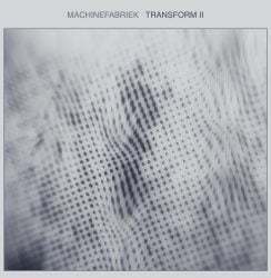 Machinefabriek Exclusive: Transform II * Michel Banabila